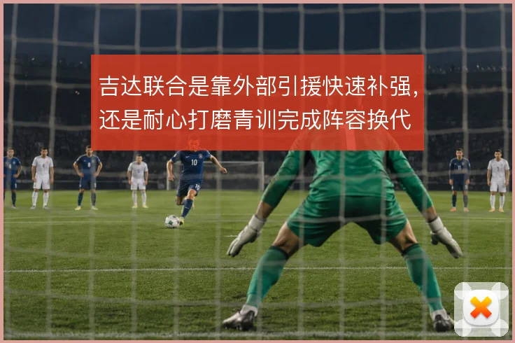 吉达联合是靠外部引援快速补强，还是耐心打磨青训完成阵容换代