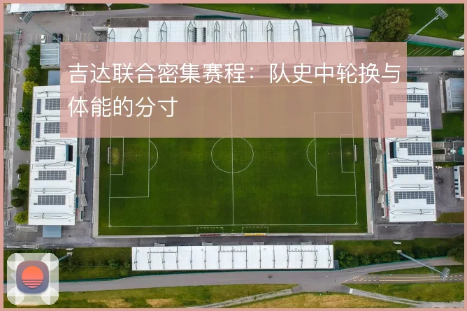 吉达联合密集赛程:队史中轮换与体能的分寸