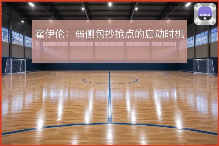 霍伊伦：弱侧包抄抢点的启动时机
