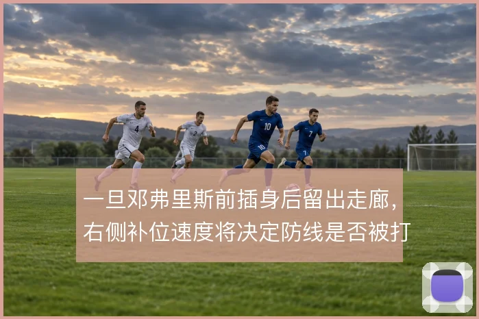 一旦邓弗里斯前插身后留出走廊，右侧补位速度将决定防线是否被打穿