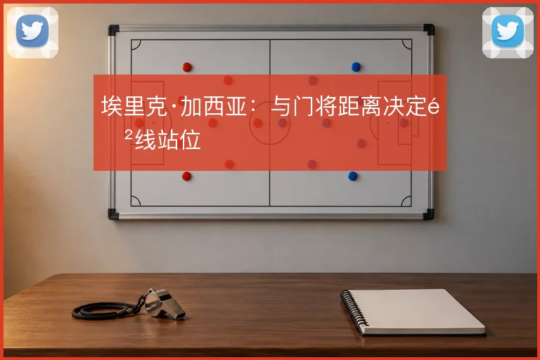 埃里克·加西亚：与门将距离决定防线站位