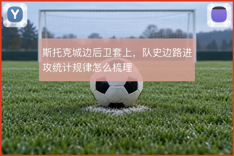 斯托克城边后卫套上，队史边路进攻统计规律怎么梳理