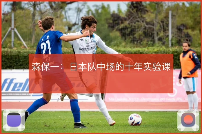 森保一：日本队中场的十年实验课